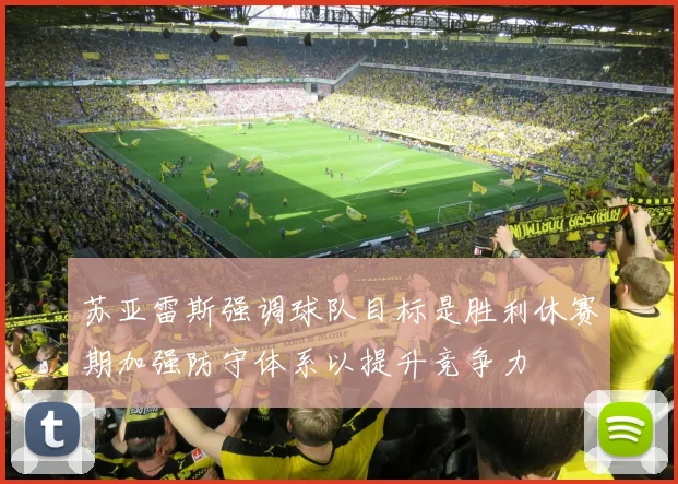 苏亚雷斯强调球队目标是胜利休赛期加强防守体系以提升竞争力