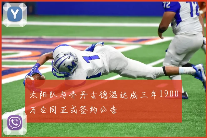 太阳队与乔丹古德温达成三年1900万合同正式签约公告