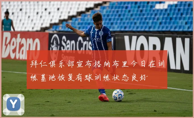 拜仁俱乐部宣布格纳布里今日在训练基地恢复有球训练状态良好